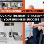 Outsourcing vs Offshoring: How to Choose the Right Path for Your Company